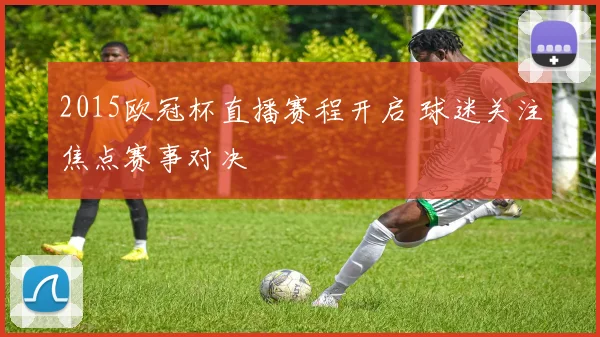 2015欧冠杯直播赛程开启 球迷关注焦点赛事对决