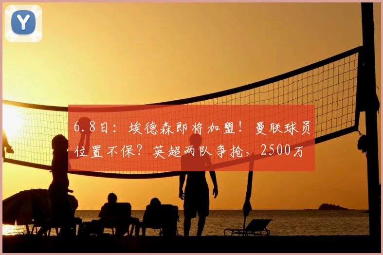 6.8日:埃德森即将加盟!曼联球员位置不保?英超两队争抢,2500万能成交么?_拉什福德_加特_阿森纳