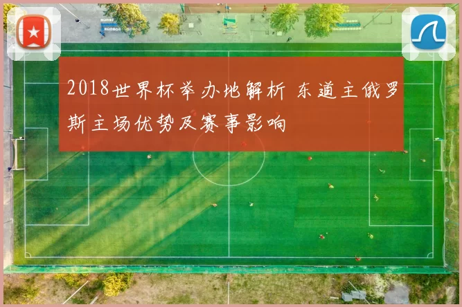 2018世界杯举办地解析 东道主俄罗斯主场优势及赛事影响