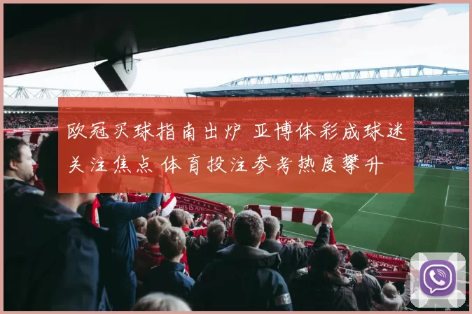 欧冠买球指南出炉 亚博体彩成球迷关注焦点 体育投注参考热度攀升
