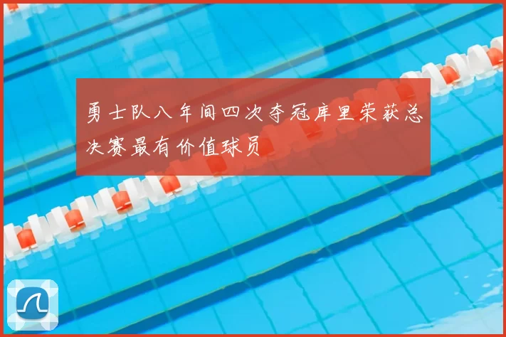 勇士队八年间四次夺冠库里荣获总决赛最有价值球员