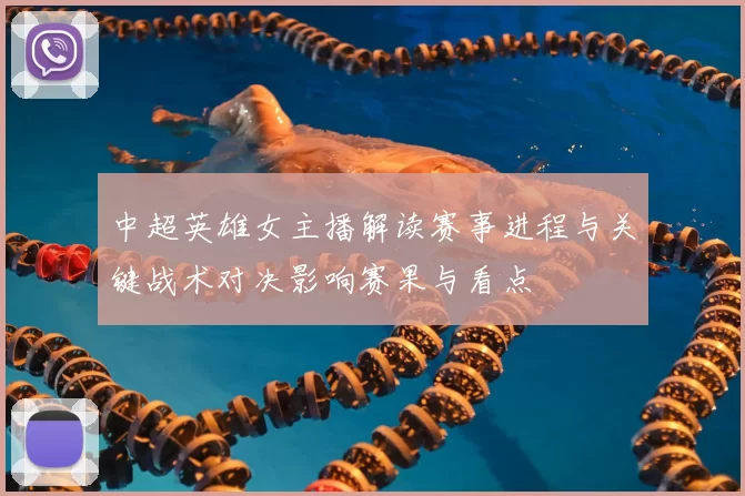 中超英雄女主播解读赛事进程与关键战术对决影响赛果与看点