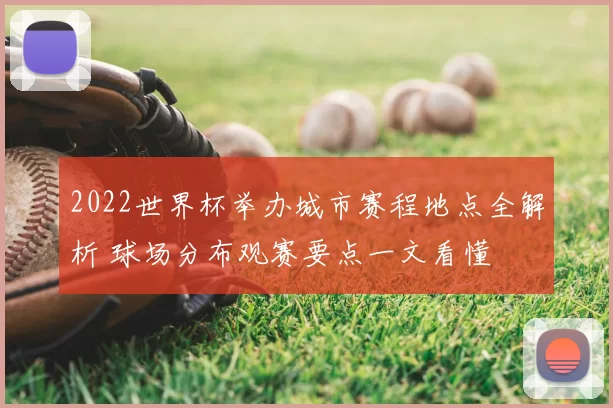 2022世界杯举办城市赛程地点全解析 球场分布观赛要点一文看懂