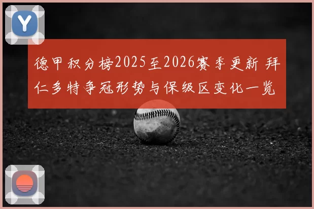 德甲积分榜2025至2026赛季更新 拜仁多特争冠形势与保级区变化一览