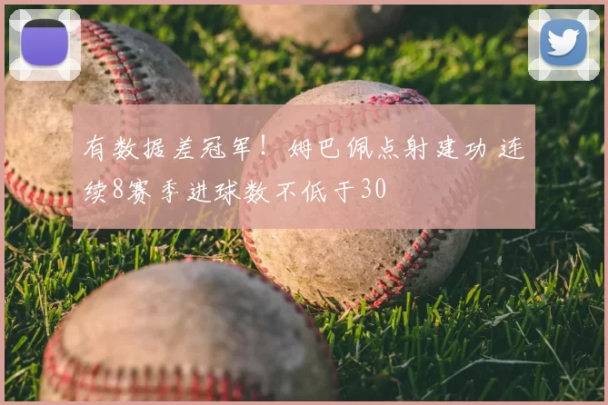 有数据差冠军！姆巴佩点射建功 连续8赛季进球数不低于30