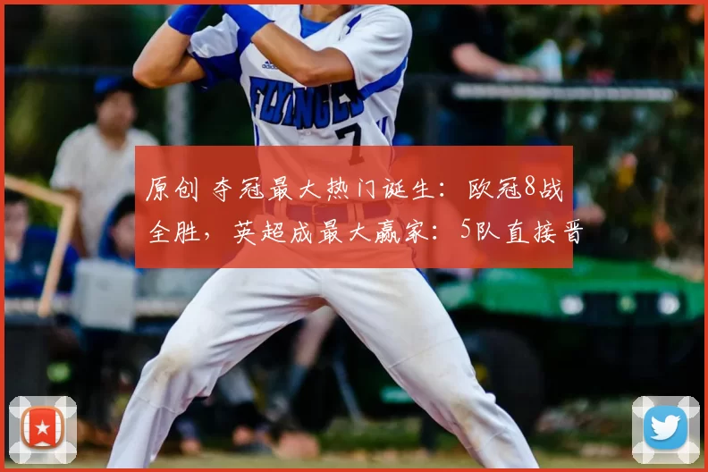 原创 夺冠最大热门诞生：欧冠8战全胜，英超成最大赢家：5队直接晋级
