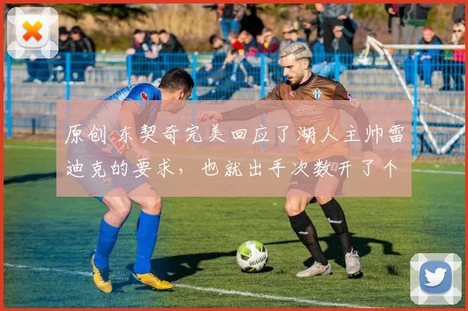 原创 东契奇完美回应了湖人主帅雷迪克的要求，也就出手次数开了个玩笑